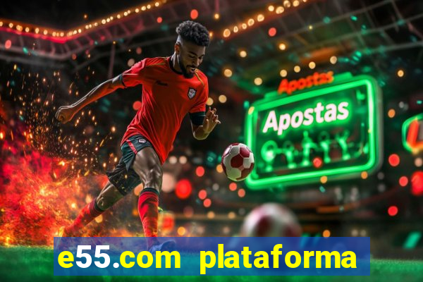 e55.com plataforma de jogos