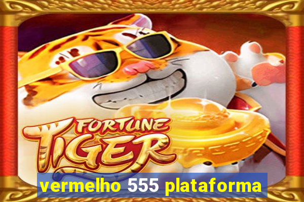vermelho 555 plataforma
