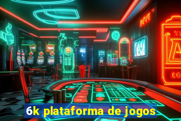 6k plataforma de jogos
