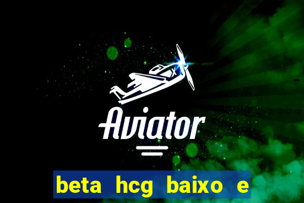 beta hcg baixo e gravidez evoluiu