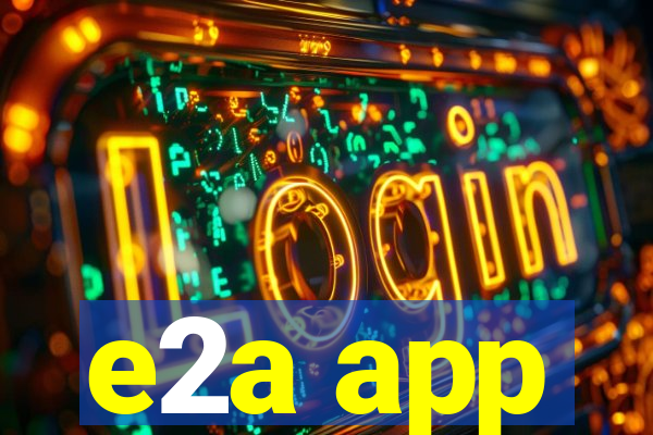 e2a app