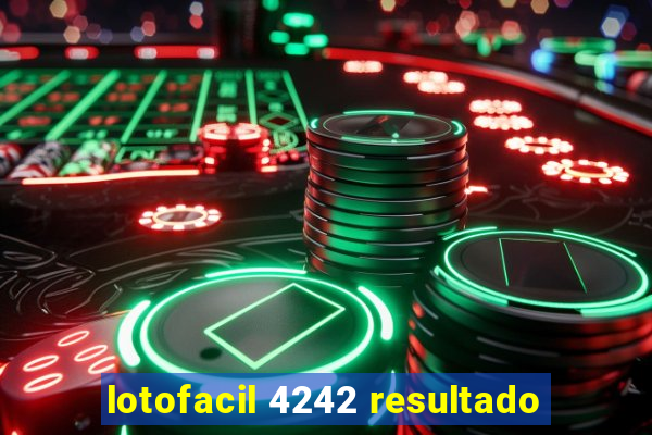 lotofacil 4242 resultado