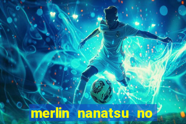 merlin nanatsu no taizai morre