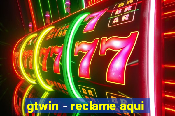 gtwin - reclame aqui