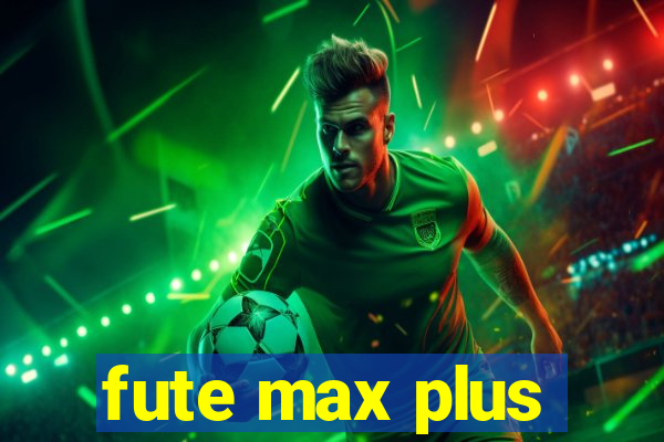 fute max plus