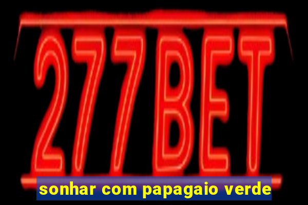 sonhar com papagaio verde