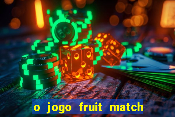 o jogo fruit match paga mesmo