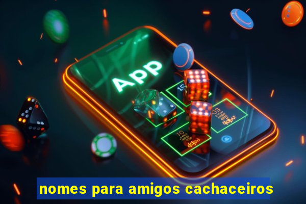 nomes para amigos cachaceiros