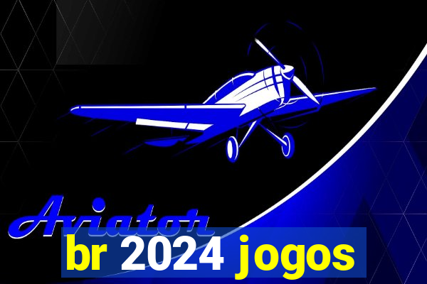 br 2024 jogos