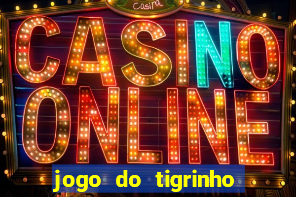 jogo do tigrinho sem deposito