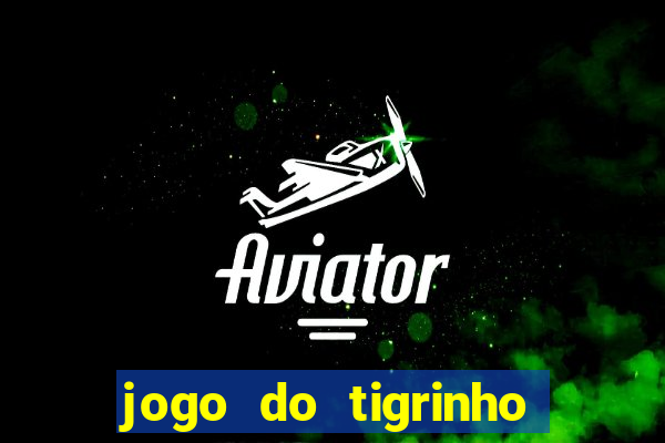jogo do tigrinho sem deposito