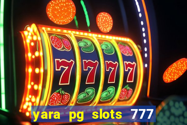 yara pg slots 777 paga mesmo