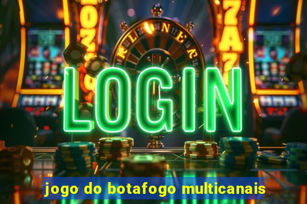 jogo do botafogo multicanais
