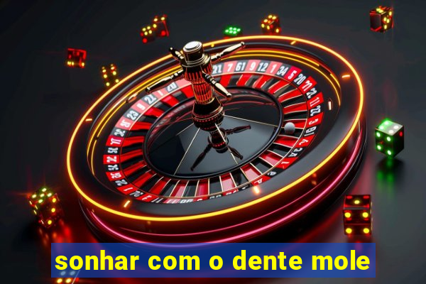 sonhar com o dente mole