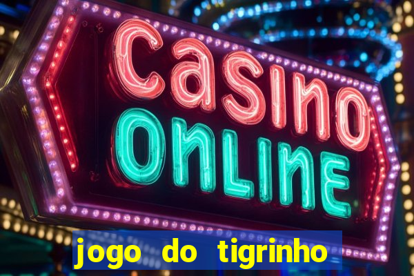 jogo do tigrinho sem depositar nada
