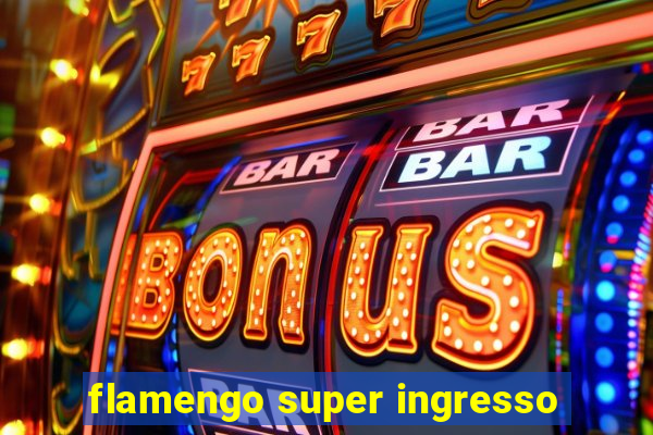 flamengo super ingresso