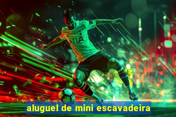 aluguel de mini escavadeira