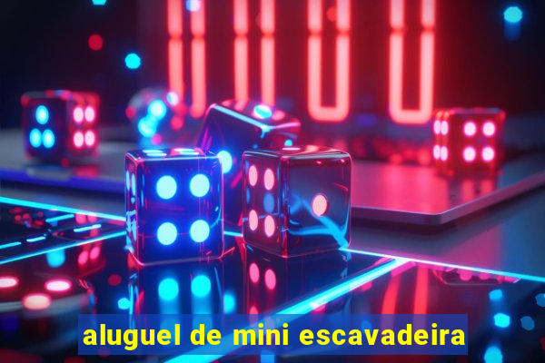 aluguel de mini escavadeira