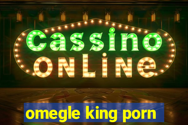 omegle king porn