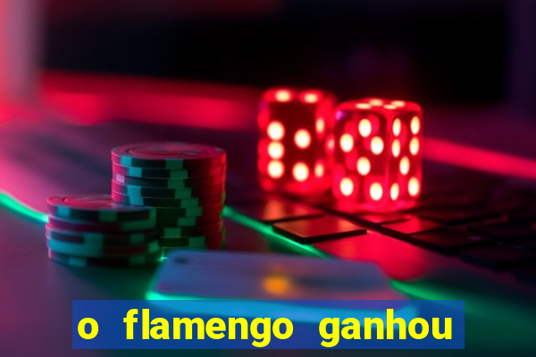 o flamengo ganhou ou perdeu hoje