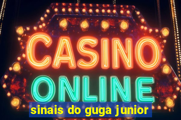 sinais do guga junior
