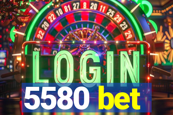 5580 bet