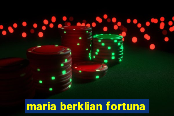 maria berklian fortuna