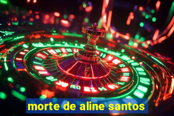 morte de aline santos