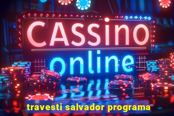 travesti salvador programa