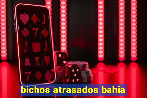 bichos atrasados bahia