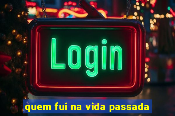 quem fui na vida passada