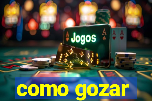 como gozar