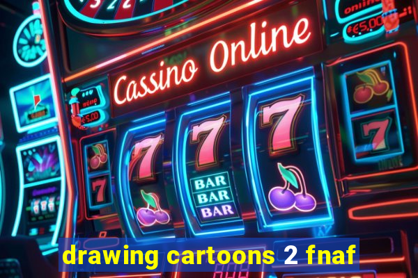 drawing cartoons 2 fnaf