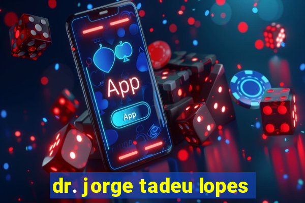 dr. jorge tadeu lopes