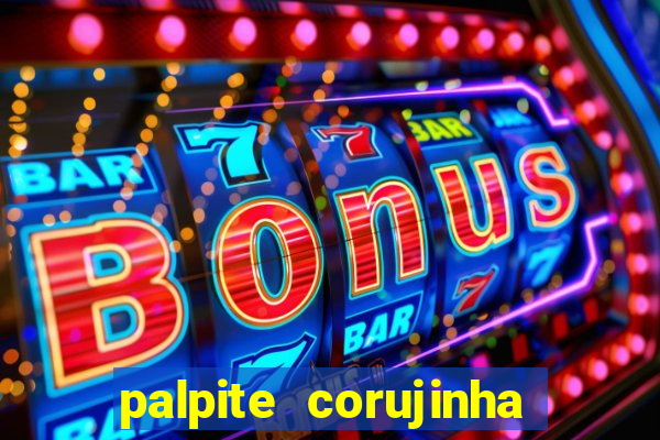 palpite corujinha de hoje
