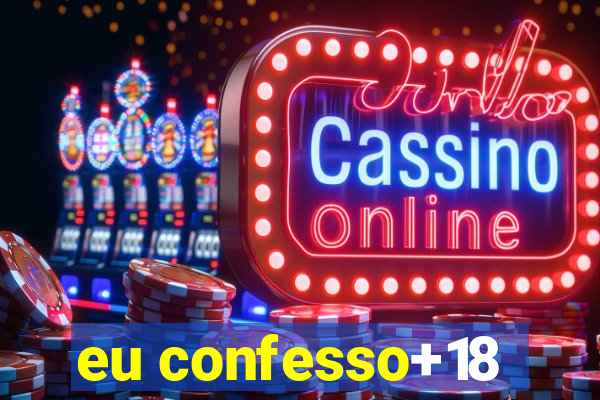 eu confesso+18