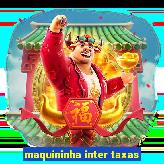 maquininha inter taxas