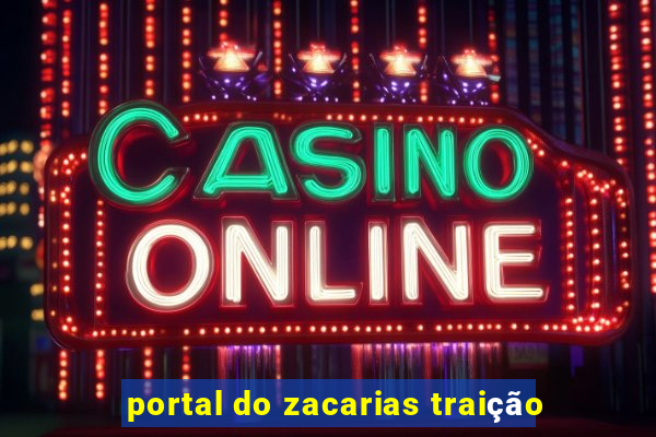 portal do zacarias traição