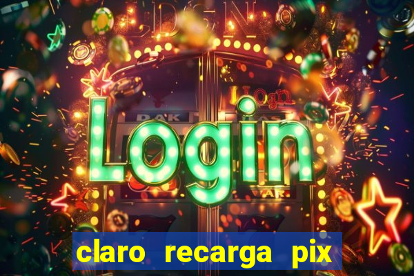 claro recarga pix $10 reais