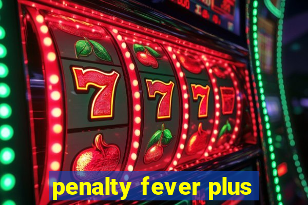 penalty fever plus