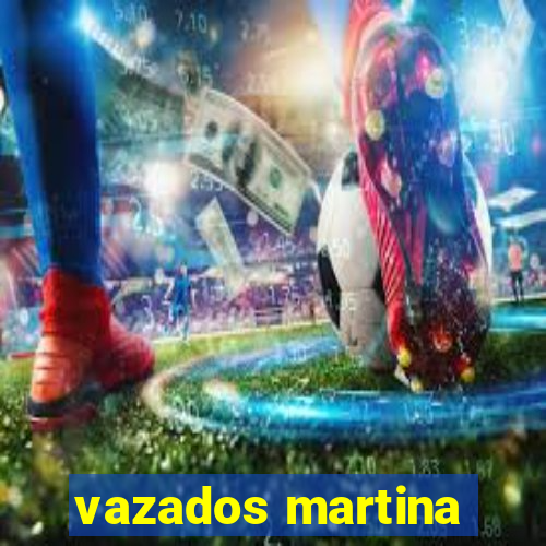 vazados martina