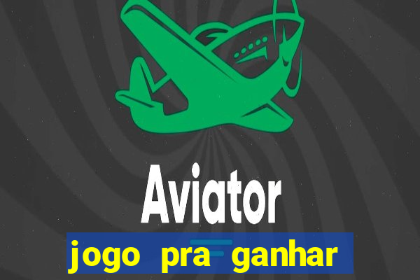 jogo pra ganhar dinheiro rapido