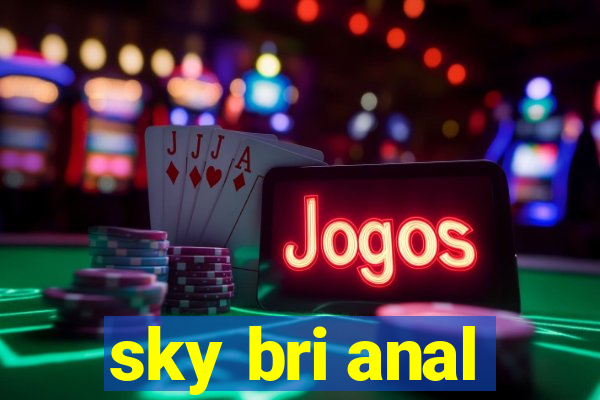 sky bri anal