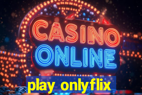 play onlyflix