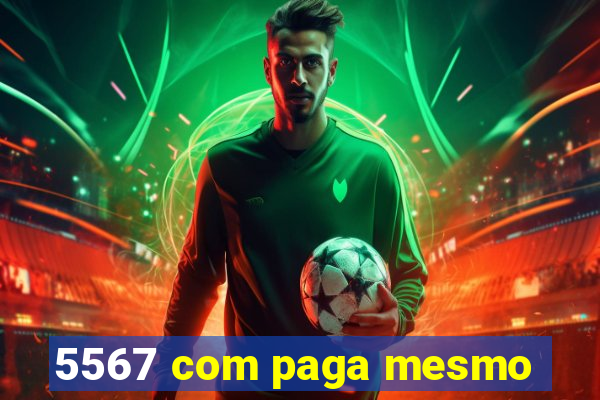 5567 com paga mesmo