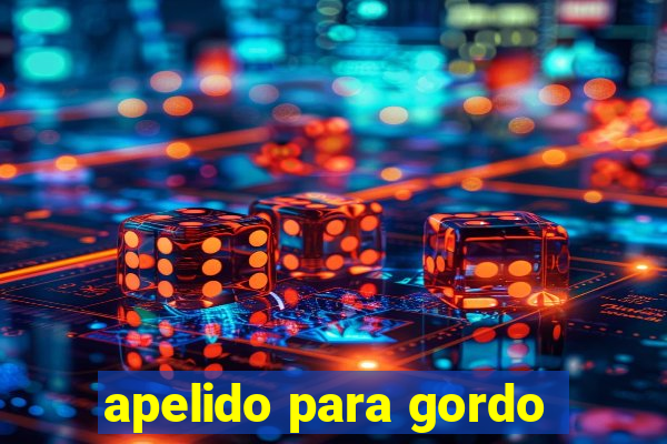 apelido para gordo