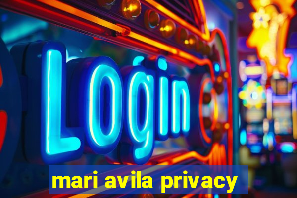 mari avila privacy