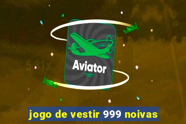 jogo de vestir 999 noivas