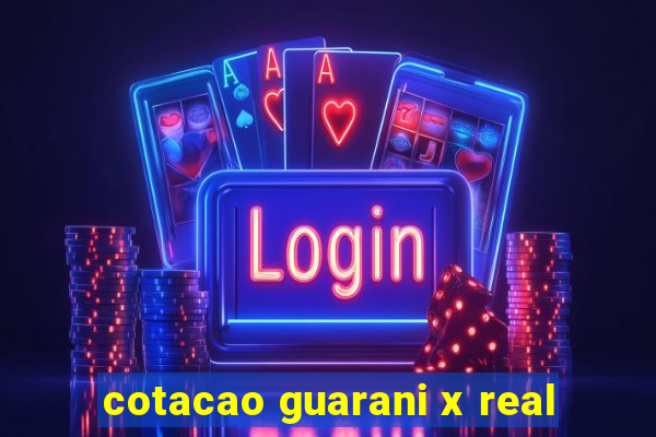 cotacao guarani x real