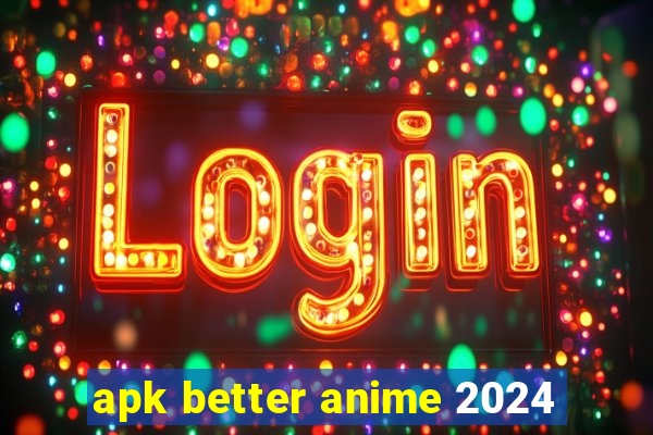 apk better anime 2024